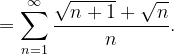 \dpi{120} =\sum_{n=1}^{\infty }\frac{\sqrt{n+1}+\sqrt{n}}{n}.